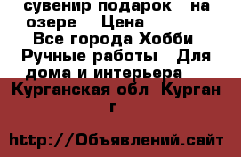 сувенир подарок “ на озере“ › Цена ­ 1 250 - Все города Хобби. Ручные работы » Для дома и интерьера   . Курганская обл.,Курган г.